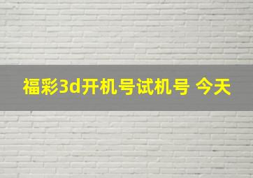 福彩3d开机号试机号 今天